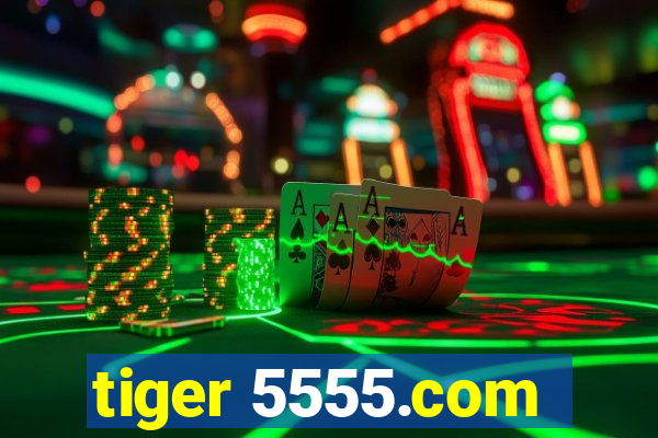 tiger 5555.com